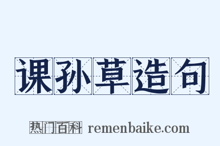 课孙草造句是什么意思的图片